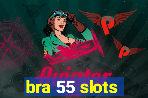 bra 55 slots